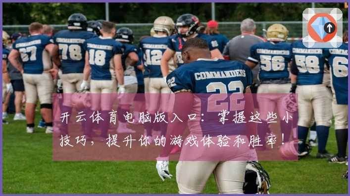 开云体育电脑版入口：掌握这些小技巧，提升你的游戏体验和胜率！